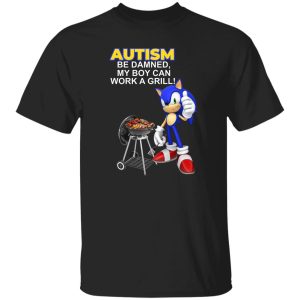 Autism Be Damned My Boy Can Work A Grill Shirt