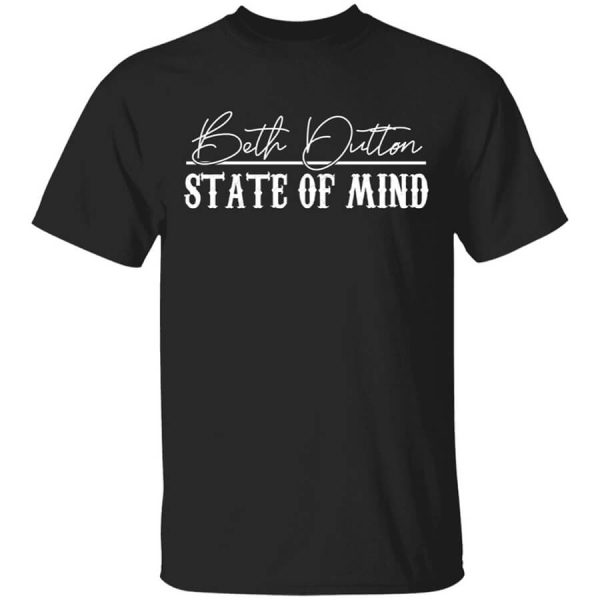 Beth Dutton State Of Mind 2 T-Shirts, Hoodies, Long Sleeve