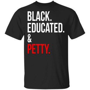 Black Educated & Petty T-Shirts, Hoodies