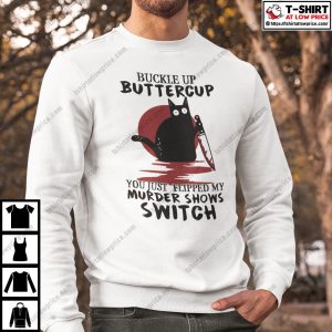 Buckle Up Buttercup You Just Flipped My Murder Shows Switch Shirt 4