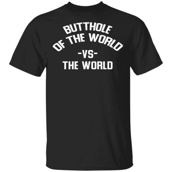 Butthole Of The World Vs The World T-Shirts, Hoodies, Long Sleeve