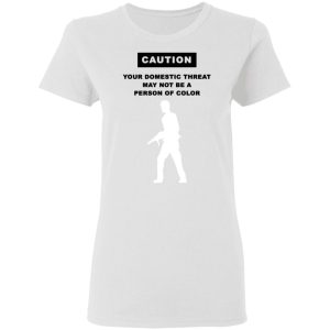 Caution Your Domestic Threat May Not Be A Person Of Color T-Shirts, Hoodies, Long Sleeve