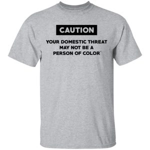 Caution Your Domestic Threat May Not Be A Person Of Color T-Shirts, Hoodies, Long Sleeve