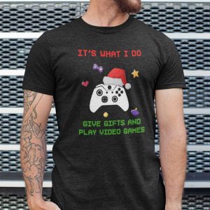 Christmas Video Game Shirt It’s What I Do Give Gifts And Play Video Games