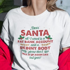 Dear Santa All I Want Is A Fat Bank Account And A Skinny Body Shirt