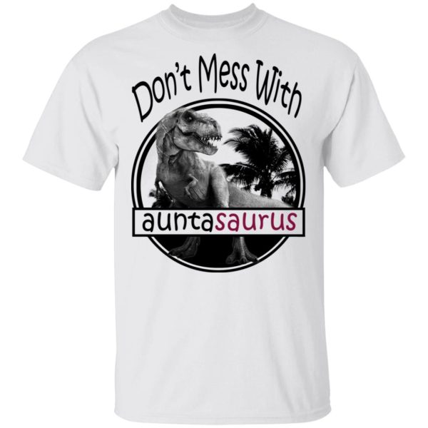 Don’t Mess With Auntasaurus You’ll Get Jurasskicked T-Shirts, Hoodies, Long Sleeve
