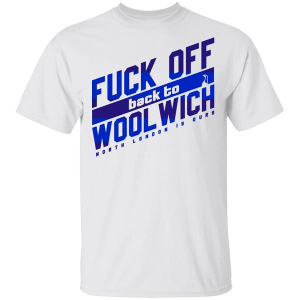 Fuck Off Back To WoolWich North London Is Ours T-Shirts, Hoodies, Long Sleeve