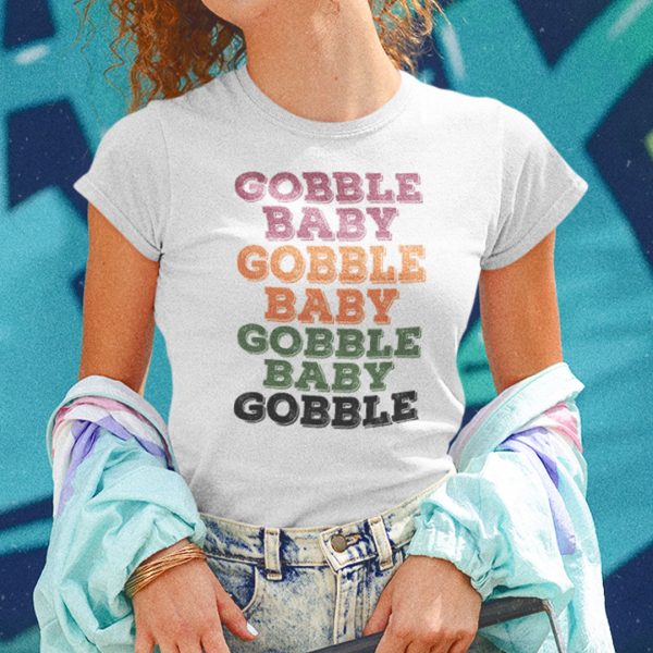 Gobble Baby Gobble Baby Gobble Baby Gobble Shirt Thanksgiving