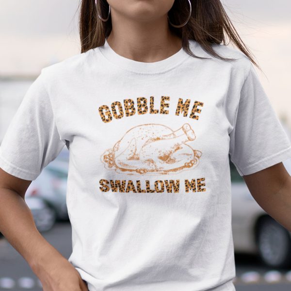 Gobble Me Swallow Me Shirt Turkey Thanksgiving