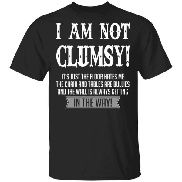 I Am Not Clumsy It’s Just The Floor Hates Me T-Shirts, Hoodies, Long Sleeve