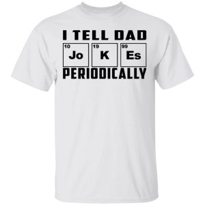 I Tell Dad Jokes Periodically T-Shirts, Hoodies, Long Sleeve