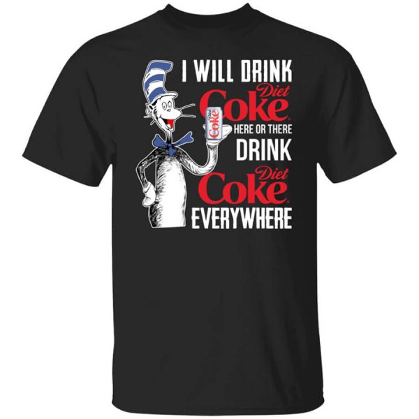 I Will Drink Diet Coke Here Or There And Everywhere T-Shirts, Hoodies, Long Sleeve