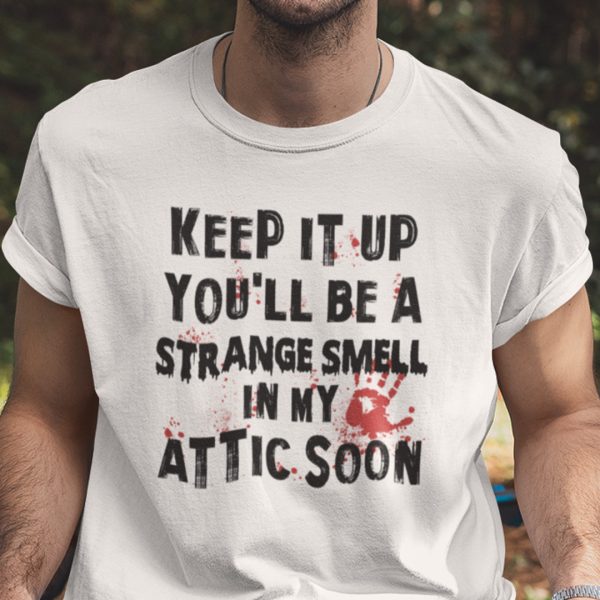 Keep It Up You’ll Be A Strange Smell In Attic Shirt Halloween