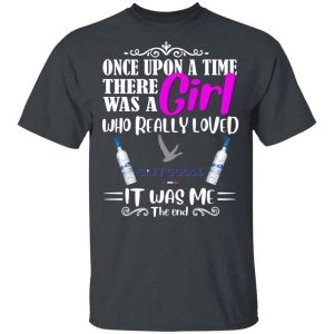 Once Upon A Time There Was A Girl Loved Grey Goose T shirt Vodka Tee All Day Tee 4