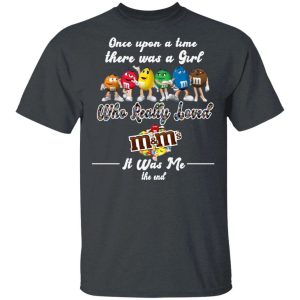 Once Upon A Time There Was A Girl Loved MMs T shirt All Day Tee 3