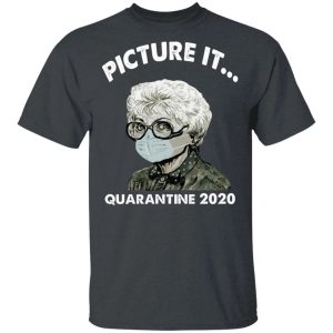 Picture It Quarantine 2020 Sophia The Golden Girls T shirt All Day Tee 4