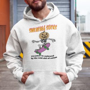 Sweating Sucks Id Rather Be Embraced By The Cold Chill Of Autumn Shirt 3