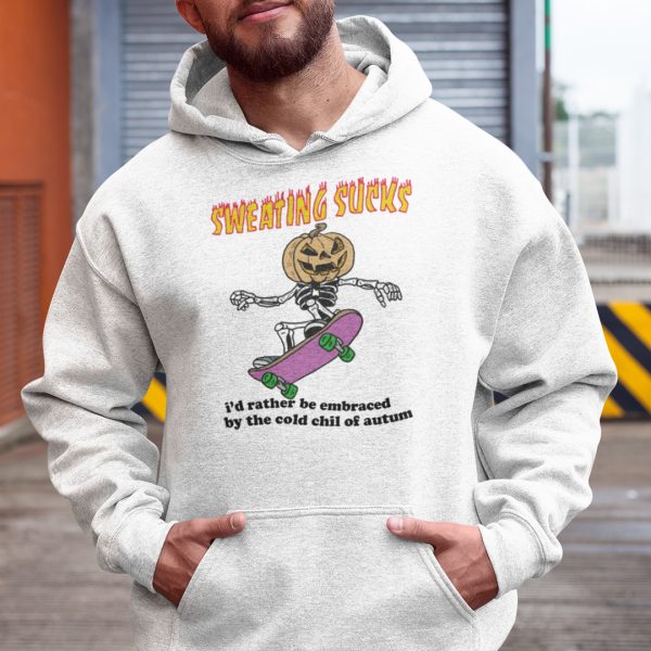 Sweating Sucks I’d Rather Be Embraced By The Cold Chill Of Autumn Shirt