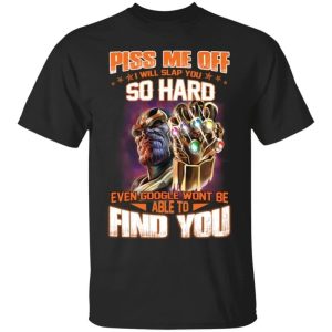 Thanos Piss Me Off I Will Slap You So Hard T Shirt All Day Tee 4