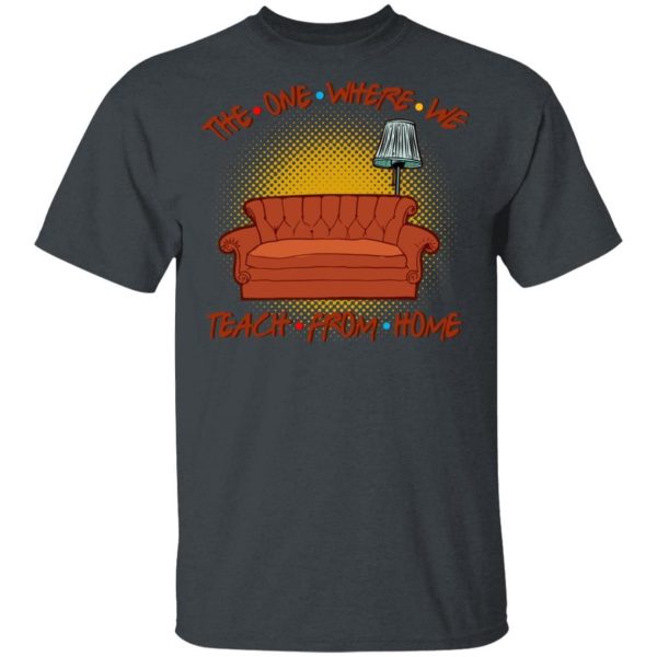 The One Where We Teach From Home FRIENDS Style T-shirt  All Day Tee