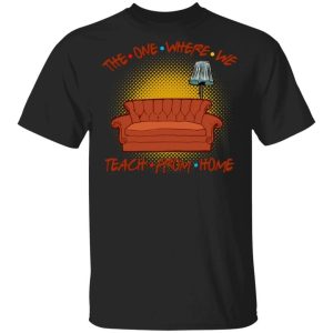 The One Where We Teach From Home FRIENDS Style T shirt All Day Tee 3