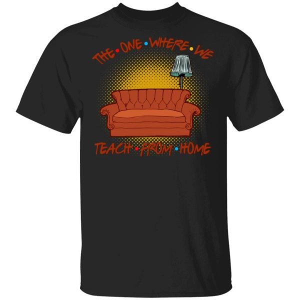 The One Where We Teach From Home FRIENDS Style T-shirt  All Day Tee