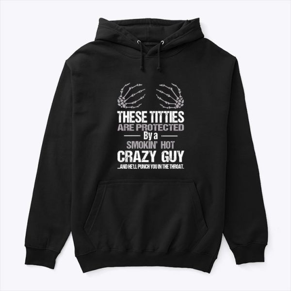 These Titties Are Protected By A Smoking Hot Crazy Guy Shirt