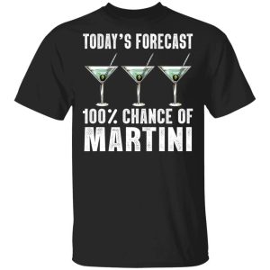 Todays Forecast 100 Martini T shirt Cocktail Tee All Day Tee 3