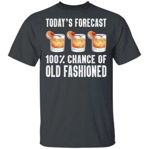 Todays Forecast 100 Old Fashioned T shirt Cocktail Tee All Day Tee 4