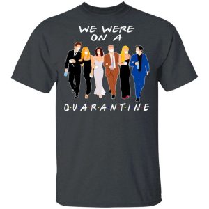 We Were On A Quarantine FRIENDS T shirt All Day Tee 4