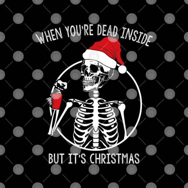 When You’re Dead Inside But It’s Christmas Shirt Skeleton Santa