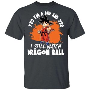 Yes Im A Dad And Yes I Still Watch Dragon Ball Shirt Son Goku Tee All Day Tee 4