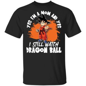 Yes Im A Mom And Yes I Still Watch Dragon Ball Shirt Son Goku Tee All Day Tee 3