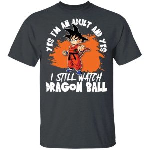 Yes Im An Adult And Yes I Still Watch Dragon Ball Shirt Son Goku Tee All Day Tee 4