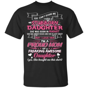 You Cant Scare Me I Have August Stubborn Daughter T shirt For Mom All Day Tee 3