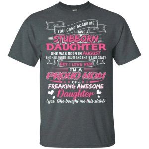 You Cant Scare Me I Have August Stubborn Daughter T shirt For Mom All Day Tee 4