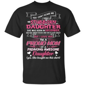 You Cant Scare Me I Have December Stubborn Daughter T shirt For Mom All Day Tee 3