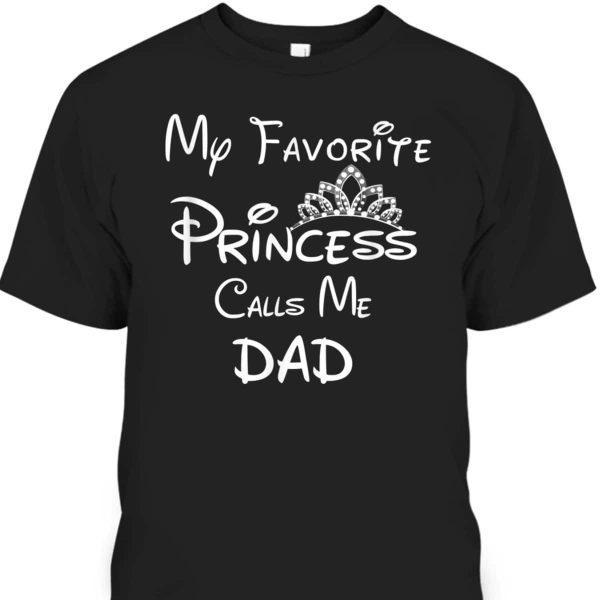 Father’s Day T-Shirt My Favorite Princess Calls Me Dad