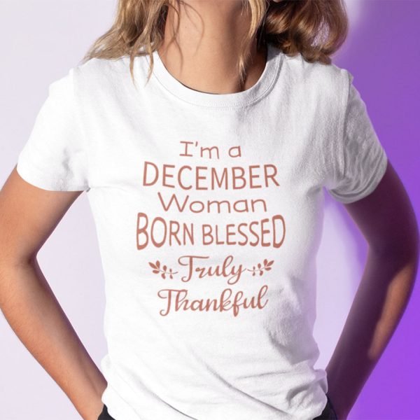 I’m A December Woman Born Blessed Truly Thankful Shirt