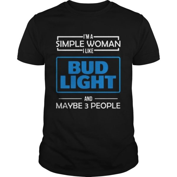 I’m The Simple Woman I Like Bud Light And Maybe 3 People T-Shirt