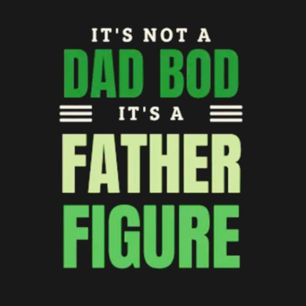 It’s not a Dad bod it’s a Father figure Father’s Day shirt