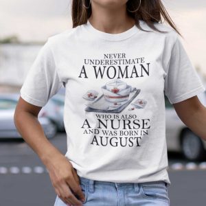 Never Underestimate A Woman Who Is A Nurse Shirt August