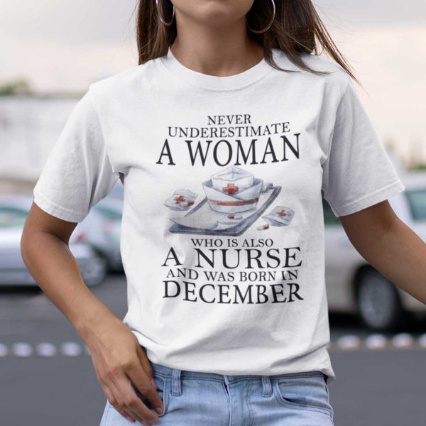 Never Underestimate A Woman Who Is A Nurse Shirt December