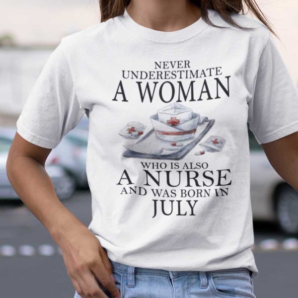 Never Underestimate A Woman Who Is A Nurse Shirt July