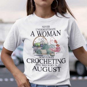 Never Underestimate A Woman Who Loves Crocheting Shirt August