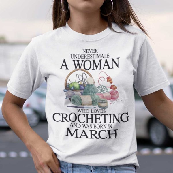 Never Underestimate A Woman Who Loves Crocheting Shirt March