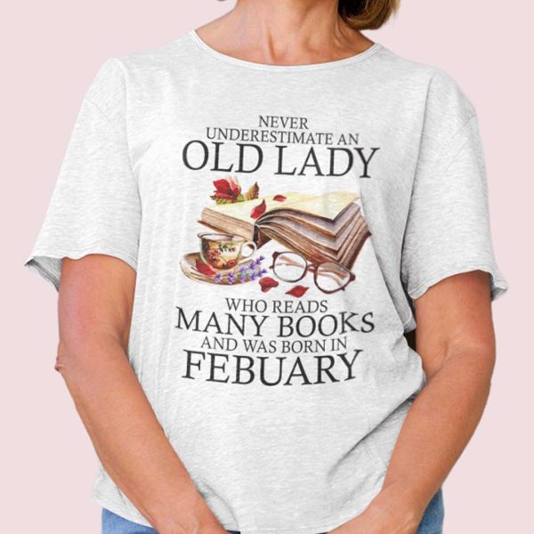 Never Underestimate An Old Lady Who Reads Many Books Shirt February