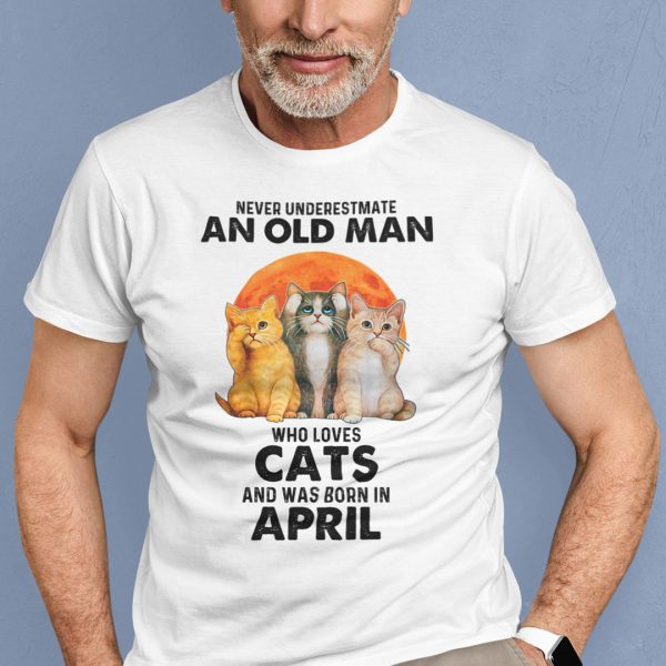 Never Underestimate An Old Man Who Loves Cat Shirt April