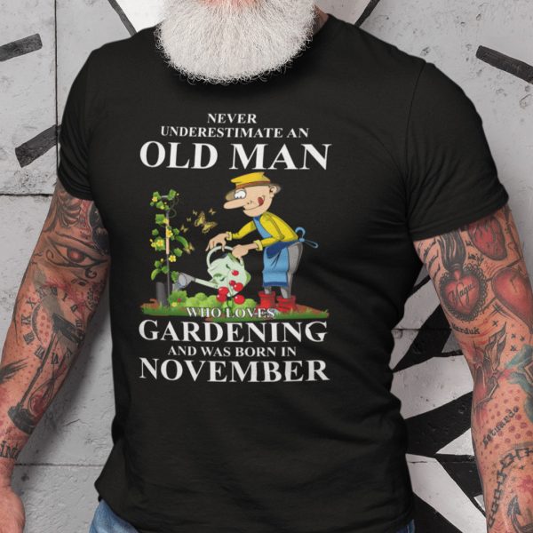 Never Underestimate An Old Man Who Loves Gardening And Was Born In November Shirt