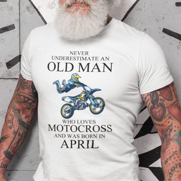 Never Underestimate An Old Man Who Loves Motocross Shirt April